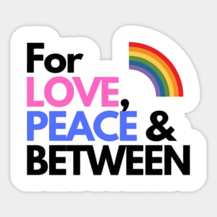 For LOVE, PEACE & BETWEEN rainbow pride Sticker